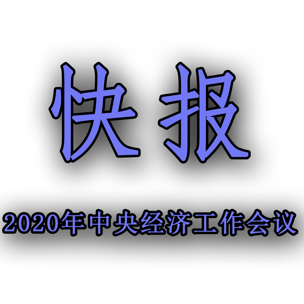 快訊！！2020年中央經(jīng)濟工作會議召開，2021年經(jīng)濟工作任務
